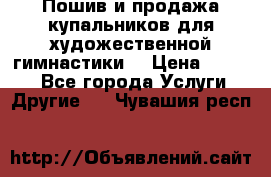 Пошив и продажа купальников для художественной гимнастики  › Цена ­ 8 000 - Все города Услуги » Другие   . Чувашия респ.